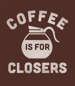 coffee is for closers
